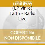 (LP Vinile) Earth - Radio Live vinile