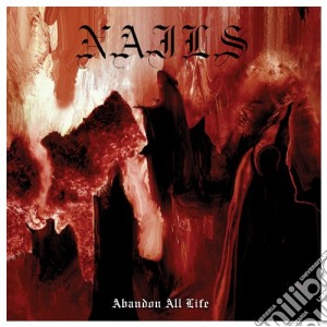 Nails - Abandon All Life cd musicale di Nails