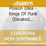Poison Idea - Kings Of Punk (bloated Edition) (2 Cd) cd musicale di Idea Poison