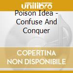 Poison Idea - Confuse And Conquer cd musicale di Poison Idea