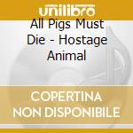 All Pigs Must Die - Hostage Animal cd