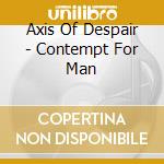 Axis Of Despair - Contempt For Man cd musicale di Axis Of Despair