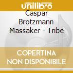 Caspar Brotzmann Massaker - Tribe