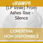 (LP Vinile) From Ashes Rise - Silence lp vinile