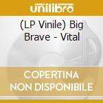 (LP Vinile) Big Brave - Vital vinile