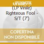 (LP Vinile) Righteous Fool - S/T (7') vinile