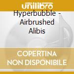 Hyperbubble - Airbrushed Alibis cd