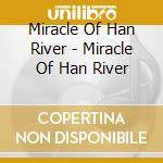 Miracle Of Han River - Miracle Of Han River cd musicale di Miracle Of Han River