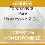 Forerunners - Pure Progressive 2 (2 Cd) cd