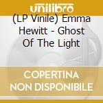 (LP Vinile) Emma Hewitt - Ghost Of The Light lp vinile