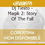 Dj Tiesto - Magik 2: Story Of The Fall cd musicale di Dj Tiesto