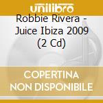 Robbie Rivera - Juice Ibiza 2009 (2 Cd) cd
