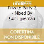 Private Party 3 - Mixed By Cor Fijneman cd
