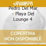 Pedro Del Mar - Playa Del Lounge 4 cd musicale di Pedro Del Mar