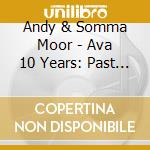 Andy & Somma Moor - Ava 10 Years: Past Present & Future cd