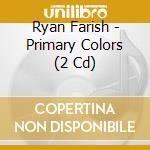 Ryan Farish - Primary Colors (2 Cd) cd