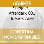 Sneijder - Afterdark 001 Buenos Aires cd musicale di Sneijder