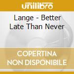 Lange - Better Late Than Never cd