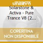 Solarstone & Activa - Pure Trance V8 (2 Cd) cd