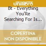Bt - Everything You'Re Searching For Is On The Other Of Fear cd musicale