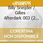 Billy Sneijder / Gillies - Afterdark 003 (2 Cd) cd musicale
