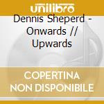 Dennis Sheperd - Onwards // Upwards cd