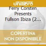 Ferry Corsten Presents Fullson Ibiza (2 Cd) cd musicale di Terminal Video