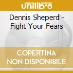 Dennis Sheperd - Fight Your Fears cd