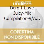 Dero-I Love Juicy-Mix Compilation-V/A - cd