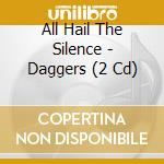 All Hail The Silence - Daggers (2 Cd) cd