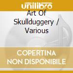 Art Of Skullduggery / Various cd musicale di Terminal Video