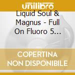 Liquid Soul & Magnus - Full On Fluoro 5 (2 Cd) cd