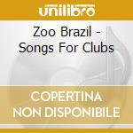 Zoo Brazil - Songs For Clubs cd musicale di Zoo Brazil