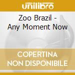 Zoo Brazil - Any Moment Now cd musicale di Zoo Brazil