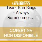 Tears Run Rings - Always Someetimes Seldom Never cd
