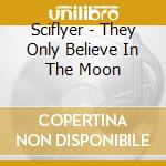 Sciflyer - They Only Believe In The Moon cd