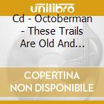 Cd - Octoberman - These Trails Are Old And New cd