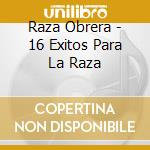 Raza Obrera - 16 Exitos Para La Raza cd