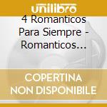 4 Romanticos Para Siempre - Romanticos Para Siempre cd