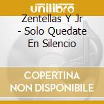 Zentellas Y Jr - Solo Quedate En Silencio cd musicale di Zentellas Y Jr