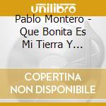 Pablo Montero - Que Bonita Es Mi Tierra Y Sus cd