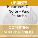 Huracanes Del Norte - Puro Pa Arriba cd