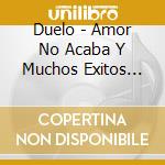 Duelo - Amor No Acaba Y Muchos Exitos Mas: Linea De Oro cd
