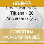 Los Tucanes De Tijuana - 20 Aniversario (2 Cd)