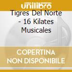 Tigres Del Norte - 16 Kilates Musicales cd musicale di Tigres Del Norte