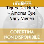 Tigres Del Norte - Amores Que Vany Vienen cd