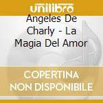 Angeles De Charly - La Magia Del Amor cd musicale di Angeles De Charly