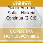 Marco Antonio Solis - Historia Continua (2 Cd) cd musicale di Marco Antonio Solis