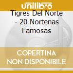 Tigres Del Norte - 20 Nortenas Famosas cd musicale di Tigres Del Norte