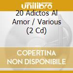 20 Adictos Al Amor / Various (2 Cd) cd musicale di 20 Adictos Al Amor / Various